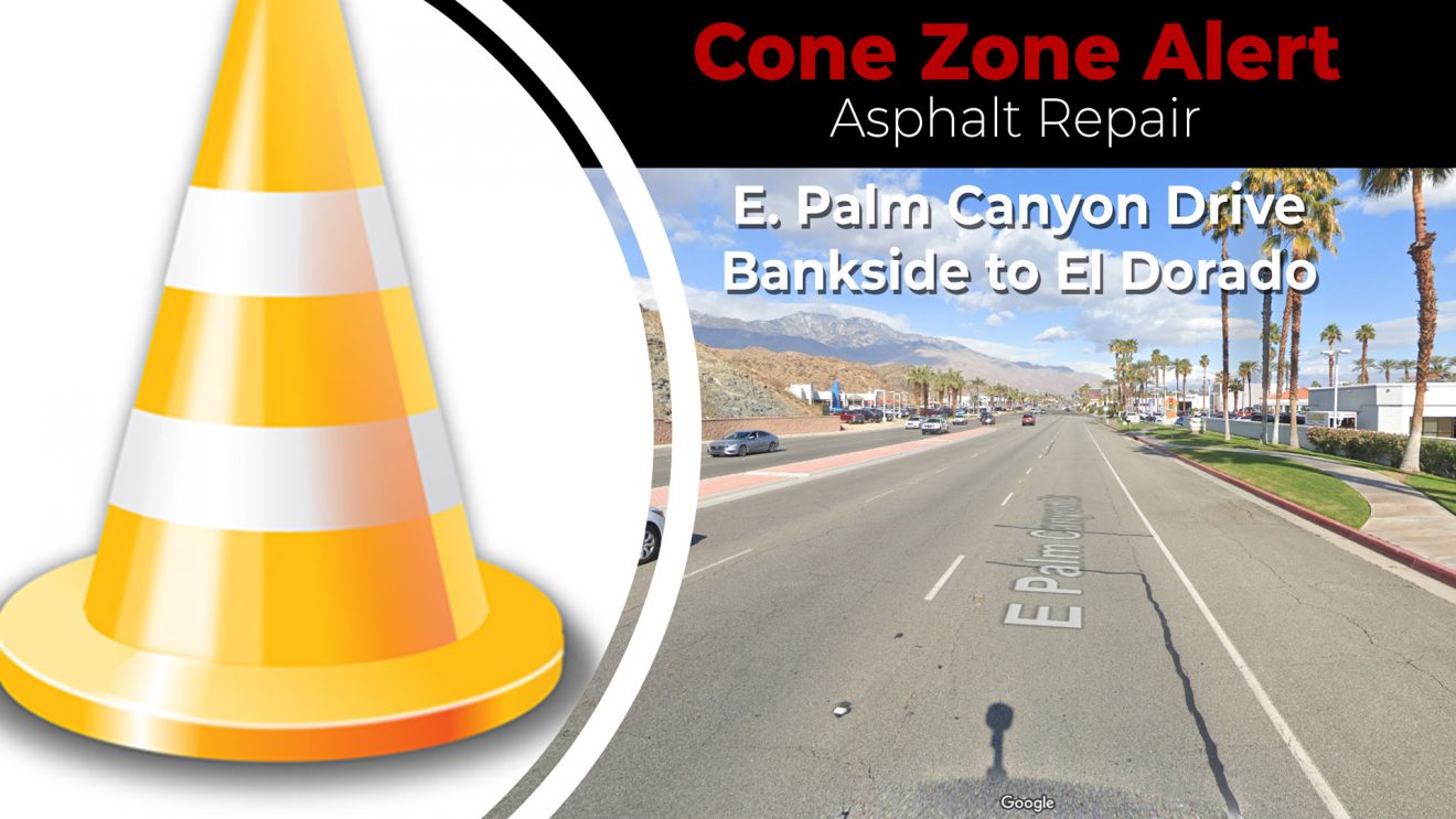 Cone Zone Alert: East Palm Canyon between Bankside Dr. and El Dorado